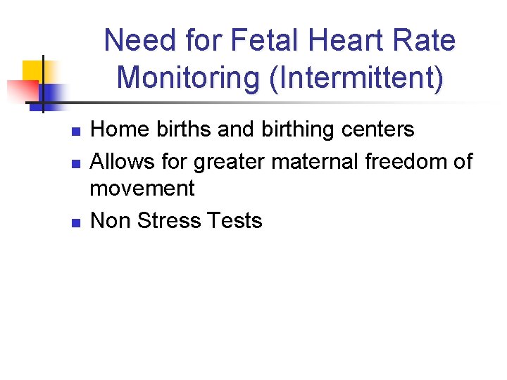 Need for Fetal Heart Rate Monitoring (Intermittent) n n n Home births and birthing