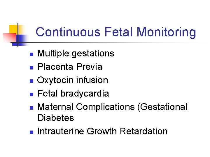 Continuous Fetal Monitoring n n n Multiple gestations Placenta Previa Oxytocin infusion Fetal bradycardia