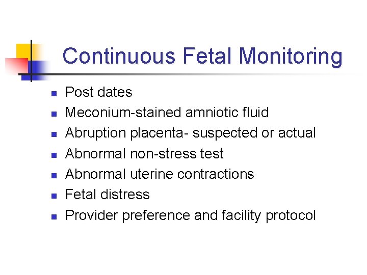 Continuous Fetal Monitoring n n n n Post dates Meconium-stained amniotic fluid Abruption placenta-