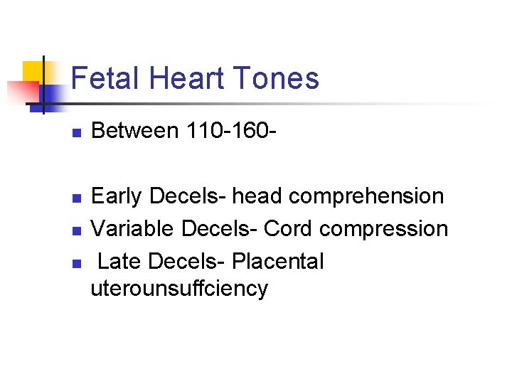 Fetal Heart Tones n n Between 110 -160 Early Decels- head comprehension Variable Decels-