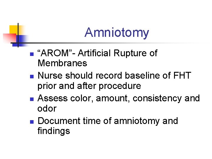 Amniotomy n n “AROM”- Artificial Rupture of Membranes Nurse should record baseline of FHT