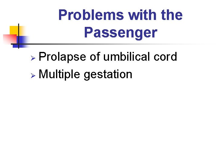 Problems with the Passenger Prolapse of umbilical cord Ø Multiple gestation Ø 