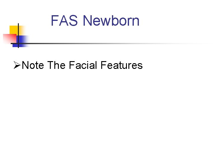 FAS Newborn ØNote The Facial Features 