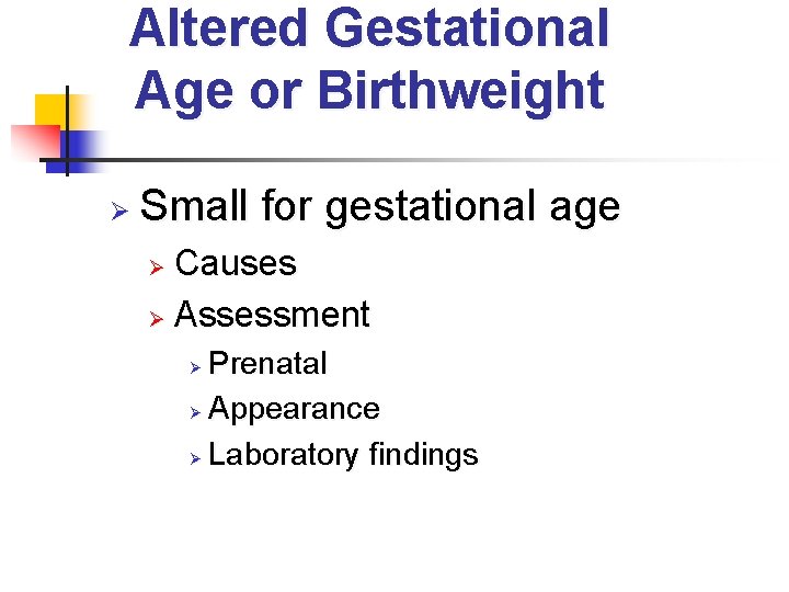 Altered Gestational Age or Birthweight Ø Small for gestational age Causes Ø Assessment Ø