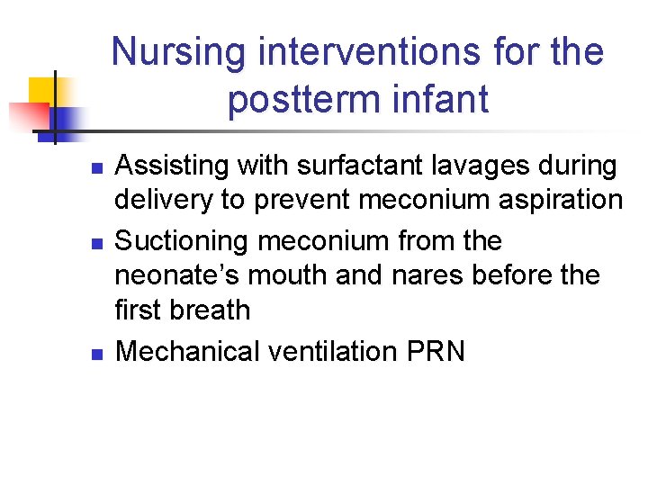 Nursing interventions for the postterm infant n n n Assisting with surfactant lavages during