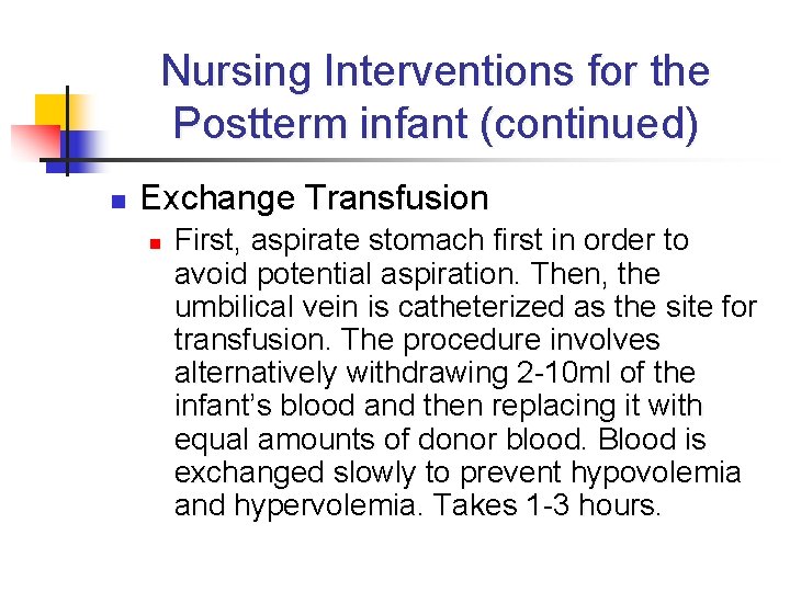 Nursing Interventions for the Postterm infant (continued) n Exchange Transfusion n First, aspirate stomach