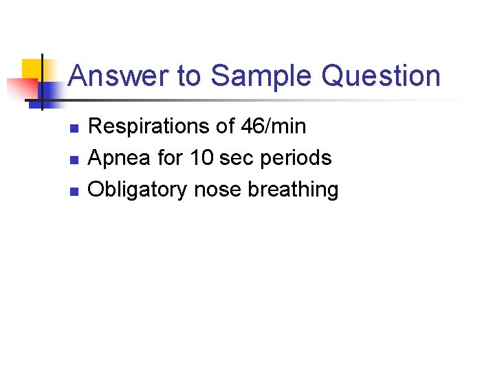 Answer to Sample Question n Respirations of 46/min Apnea for 10 sec periods Obligatory