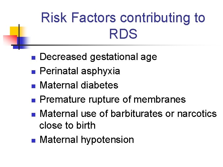 Risk Factors contributing to RDS n n n Decreased gestational age Perinatal asphyxia Maternal