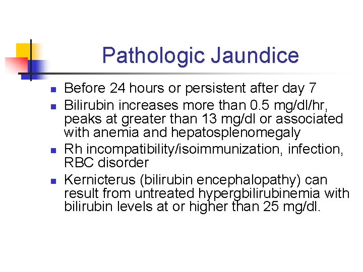 Pathologic Jaundice n n Before 24 hours or persistent after day 7 Bilirubin increases