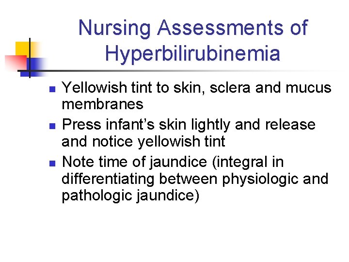 Nursing Assessments of Hyperbilirubinemia n n n Yellowish tint to skin, sclera and mucus