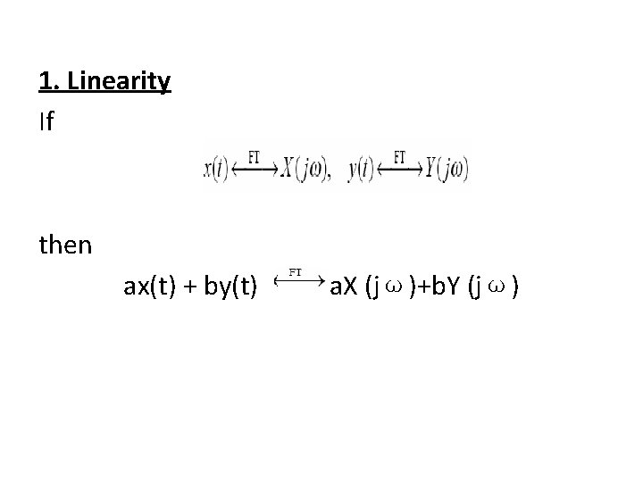 1. Linearity If then ax(t) + by(t) a. X (jω)+b. Y (jω) 