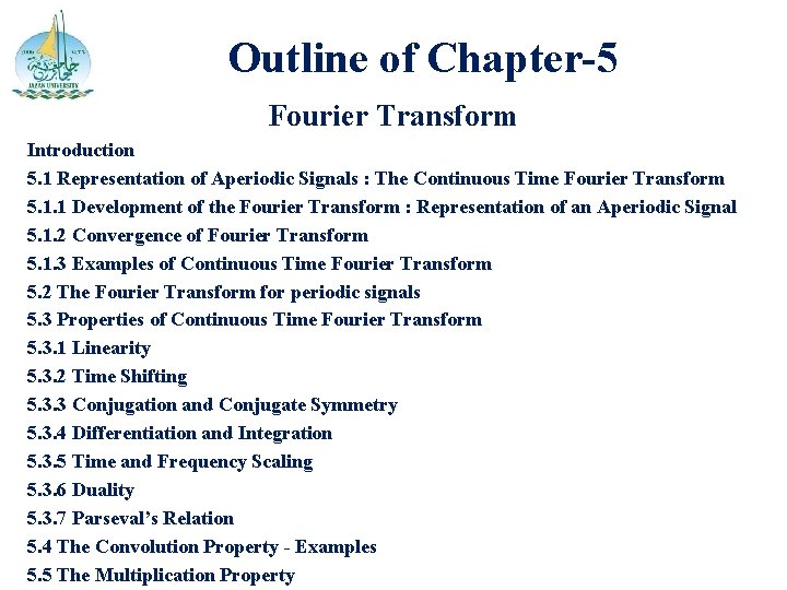 Outline of Chapter-5 Fourier Transform Introduction 5. 1 Representation of Aperiodic Signals : The