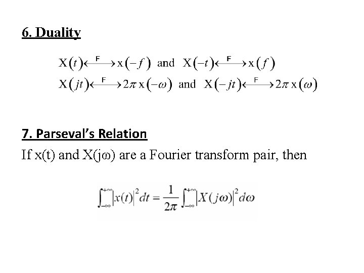 6. Duality 7. Parseval’s Relation If x(t) and X(jω) are a Fourier transform pair,