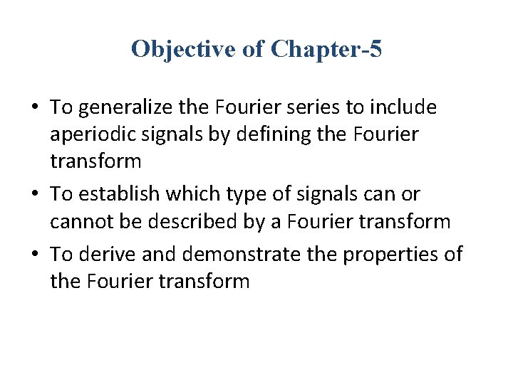 Objective of Chapter-5 • To generalize the Fourier series to include aperiodic signals by