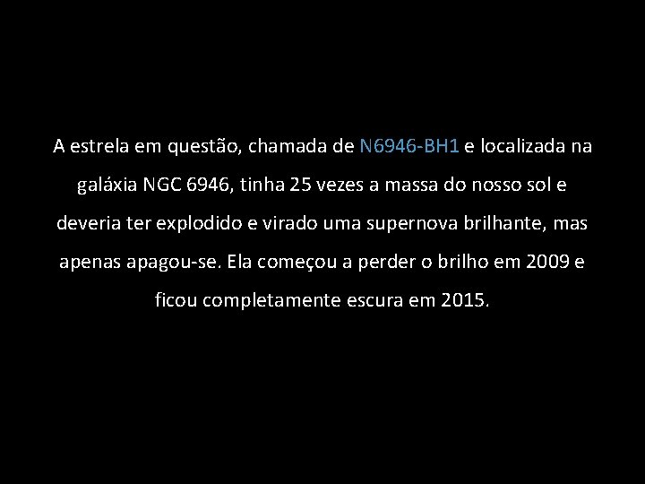 A estrela em questão, chamada de N 6946 -BH 1 e localizada na galáxia