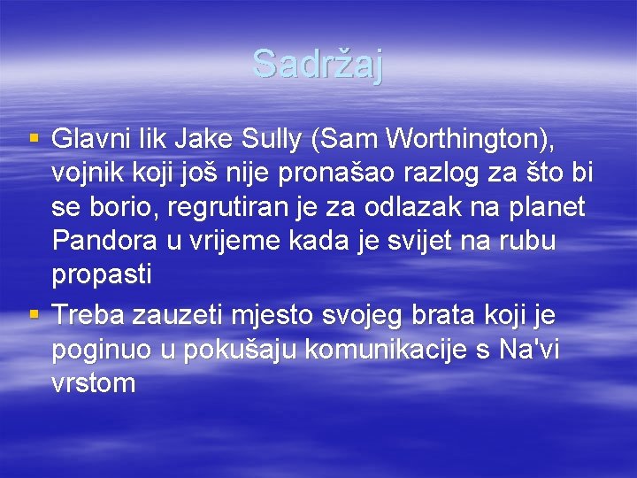 Sadržaj § Glavni lik Jake Sully (Sam Worthington), vojnik koji još nije pronašao razlog