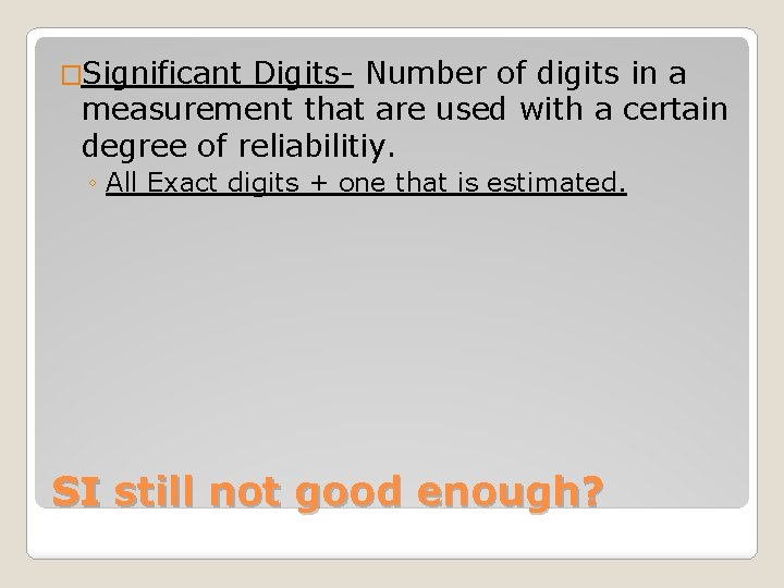 �Significant Digits- Number of digits in a measurement that are used with a certain