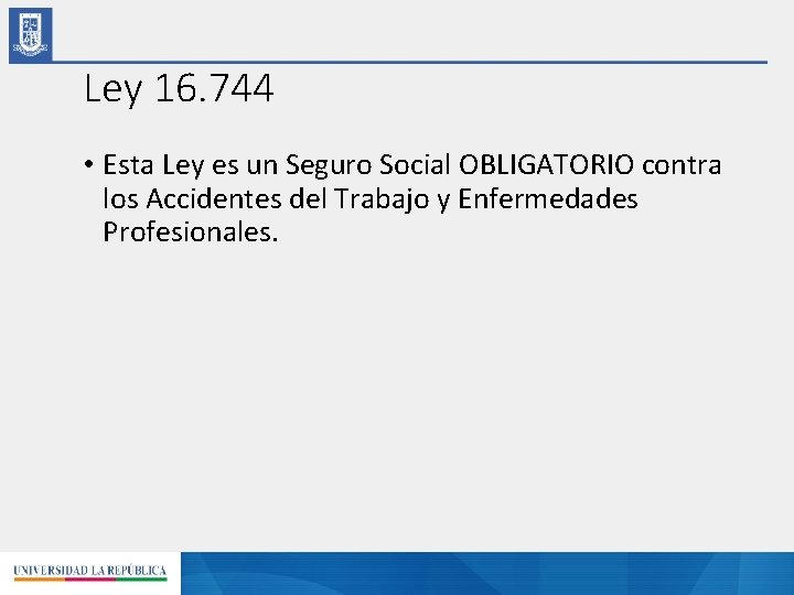 Ley 16. 744 • Esta Ley es un Seguro Social OBLIGATORIO contra los Accidentes