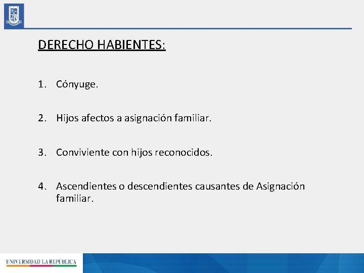 DERECHO HABIENTES: 1. Cónyuge. 2. Hijos afectos a asignación familiar. 3. Conviviente con hijos