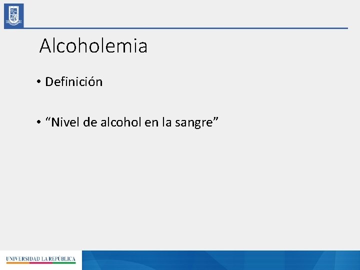 Alcoholemia • Definición • “Nivel de alcohol en la sangre” 