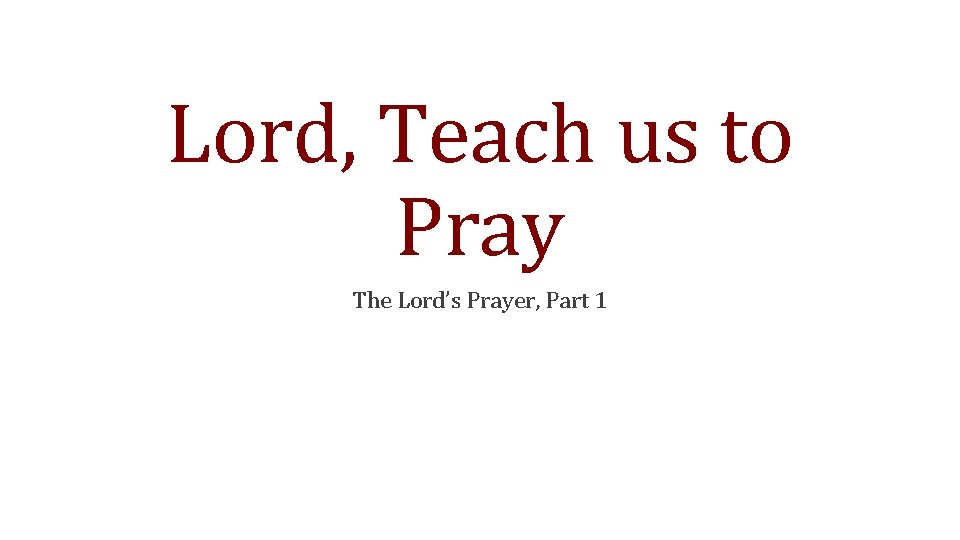 Lord, Teach us to Pray The Lord’s Prayer, Part 1 