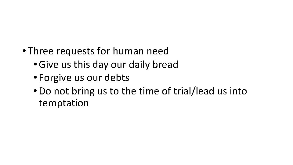  • Three requests for human need • Give us this day our daily