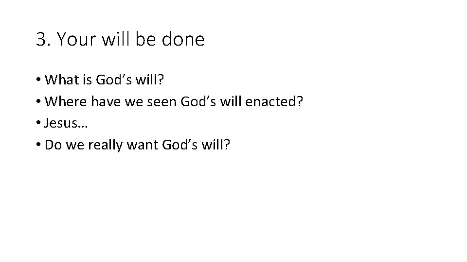 3. Your will be done • What is God’s will? • Where have we