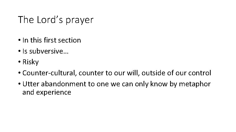 The Lord’s prayer • In this first section • Is subversive… • Risky •