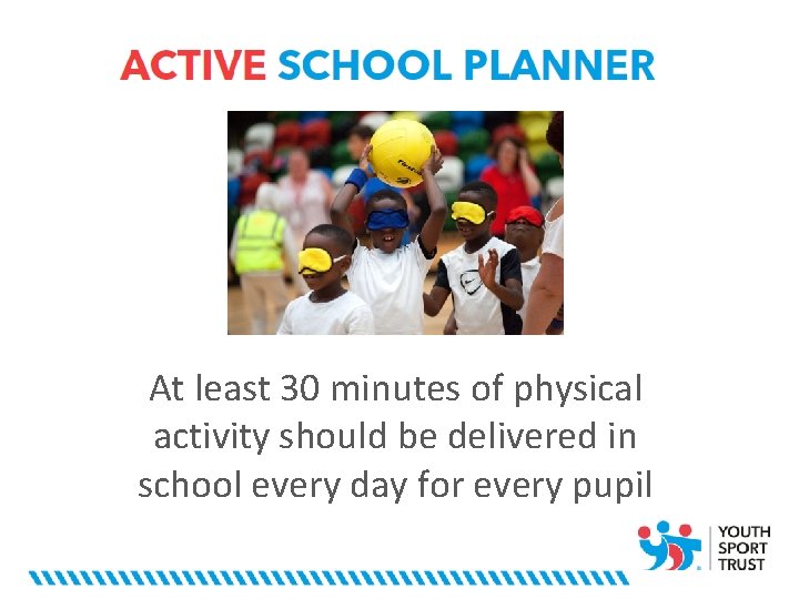At least 30 minutes of physical activity should be delivered in school every day