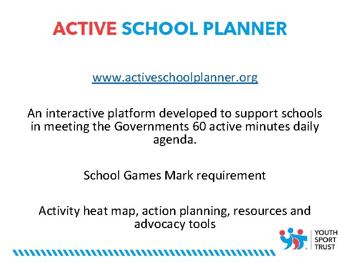 www. activeschoolplanner. org An interactive platform developed to support schools in meeting the Governments