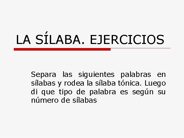 LA SÍLABA. EJERCICIOS Separa las siguientes palabras en sílabas y rodea la sílaba tónica.