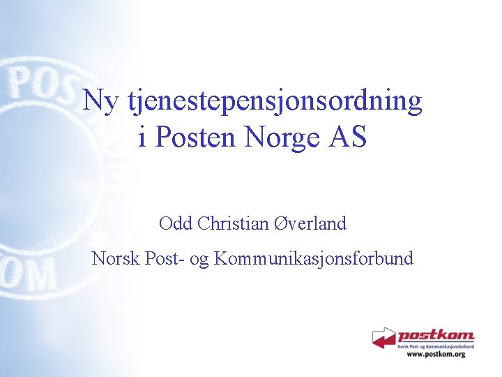 Ny tjenestepensjonsordning i Posten Norge AS Odd Christian Øverland Norsk Post- og Kommunikasjonsforbund 