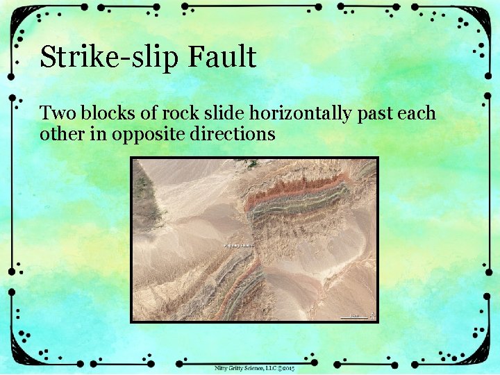 Strike-slip Fault Two blocks of rock slide horizontally past each other in opposite directions