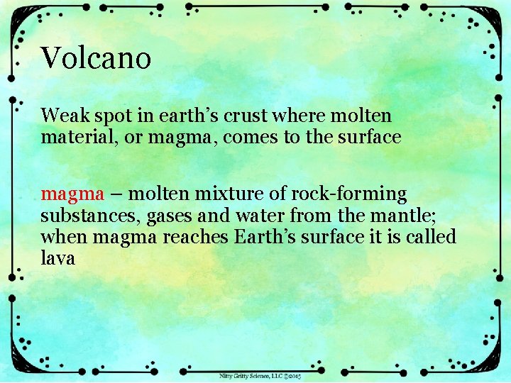 Volcano Weak spot in earth’s crust where molten material, or magma, comes to the