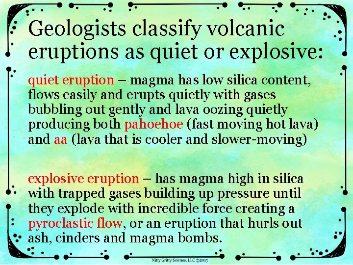 Geologists classify volcanic eruptions as quiet or explosive: quiet eruption – magma has low