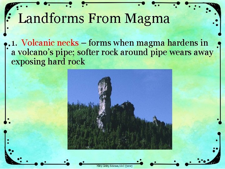 Landforms From Magma 1. Volcanic necks – forms when magma hardens in a volcano’s