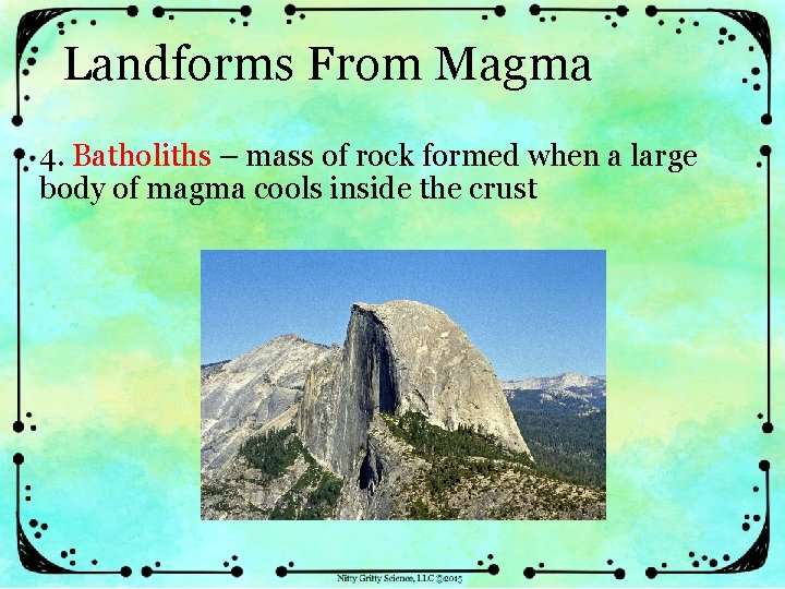 Landforms From Magma 4. Batholiths – mass of rock formed when a large body
