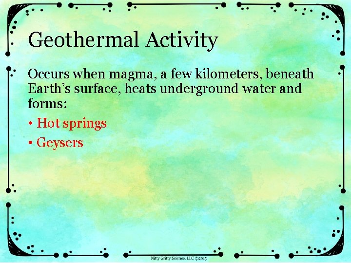 Geothermal Activity Occurs when magma, a few kilometers, beneath Earth’s surface, heats underground water