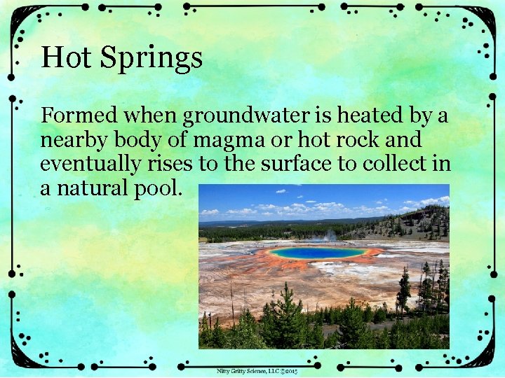 Hot Springs Formed when groundwater is heated by a nearby body of magma or