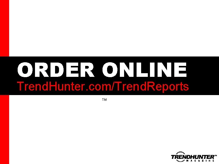 ORDER ONLINE Trend. Hunter. com/Trend. Reports TM 22 Copyright © Trend. Hunter. com. All