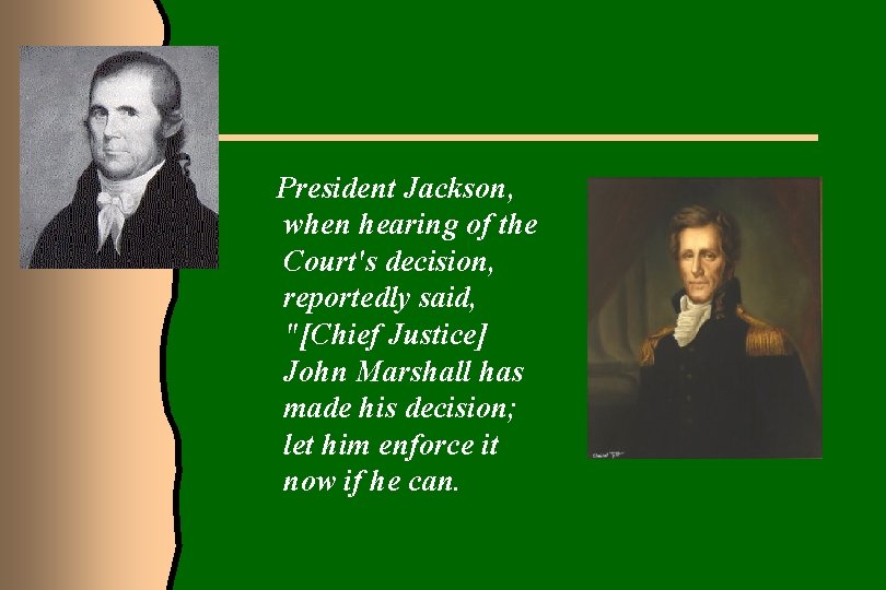 President Jackson, when hearing of the Court's decision, reportedly said, "[Chief Justice] John Marshall