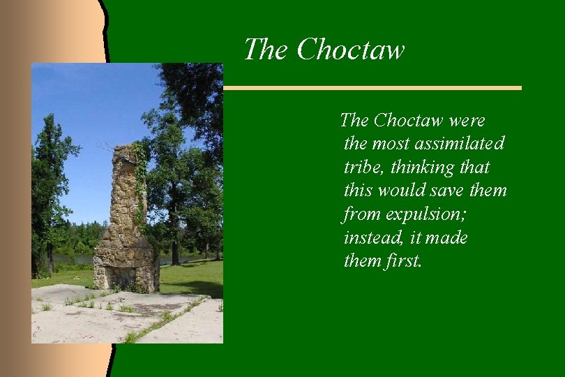 The Choctaw were the most assimilated tribe, thinking that this would save them from