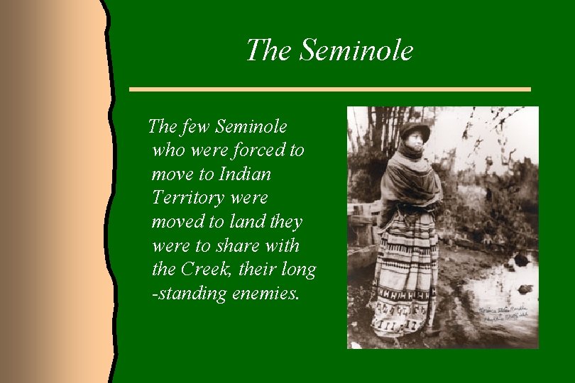 The Seminole The few Seminole who were forced to move to Indian Territory were
