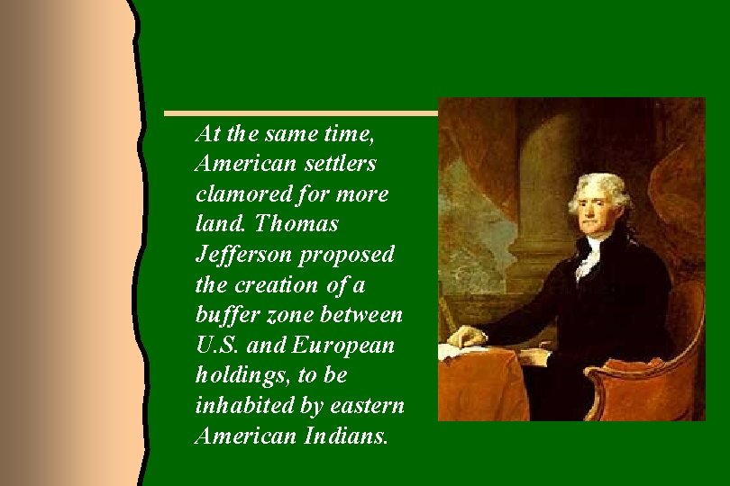 At the same time, American settlers clamored for more land. Thomas Jefferson proposed the