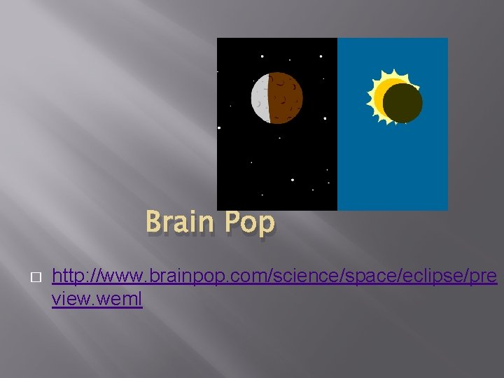 Brain Pop � http: //www. brainpop. com/science/space/eclipse/pre view. weml 