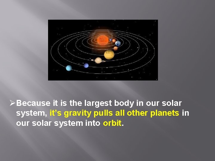 ØBecause it is the largest body in our solar system, it’s gravity pulls all