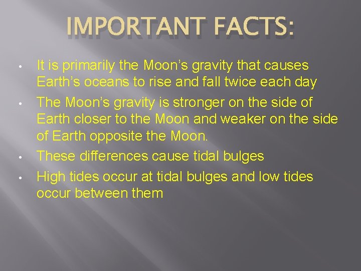 IMPORTANT FACTS: • • It is primarily the Moon’s gravity that causes Earth’s oceans