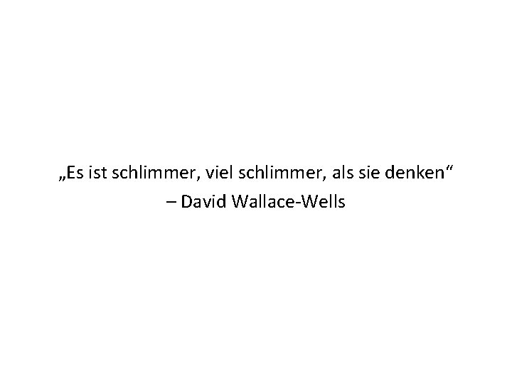 „Es ist schlimmer, viel schlimmer, als sie denken“ – David Wallace-Wells 