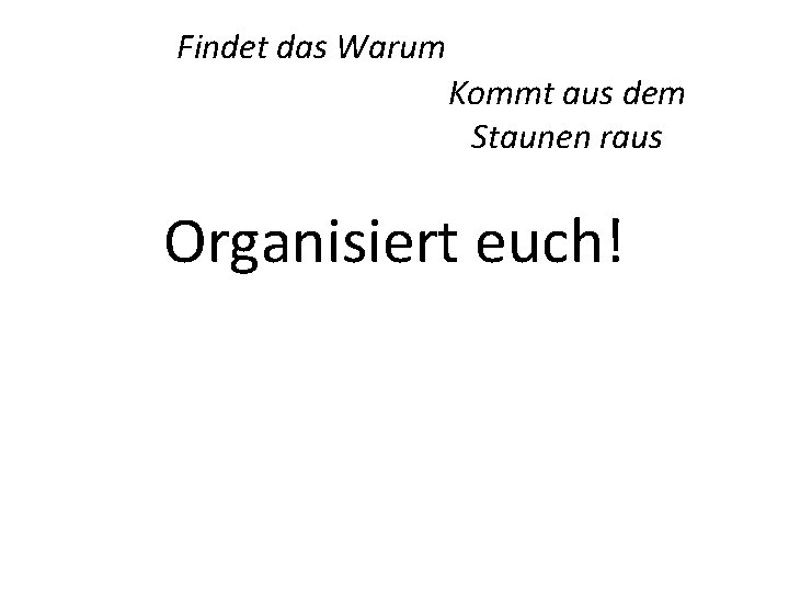 Findet das Warum Kommt aus dem Staunen raus Organisiert euch! 