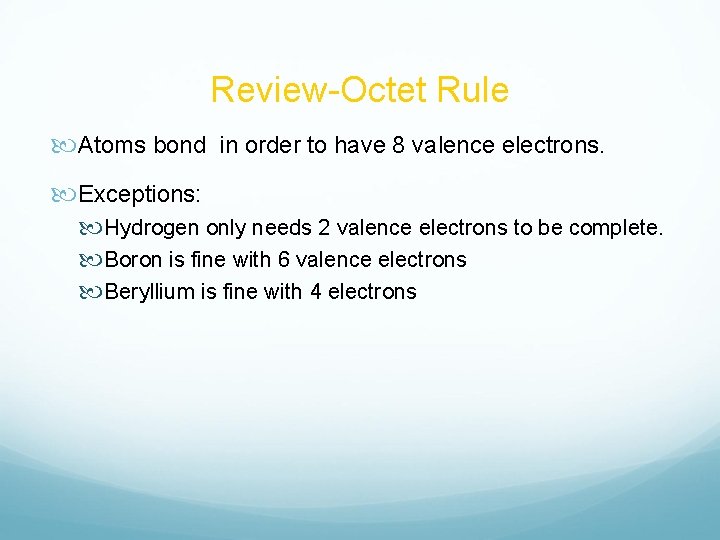 Review-Octet Rule Atoms bond in order to have 8 valence electrons. Exceptions: Hydrogen only